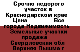 Срочно недорого участок в Краснодарском крае › Цена ­ 350 000 - Все города Недвижимость » Земельные участки продажа   . Свердловская обл.,Верхняя Пышма г.